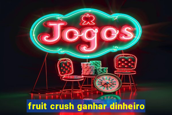 fruit crush ganhar dinheiro